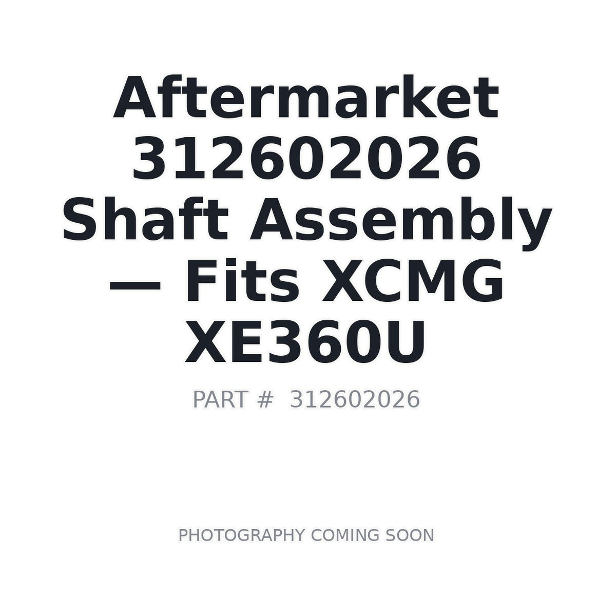 Aftermarket 312602026 Shaft Assembly - Fits XCMG XE360U