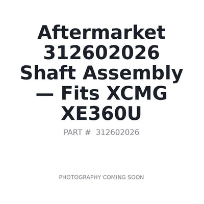 Aftermarket 312602026 Shaft Assembly - Fits XCMG XE360U
