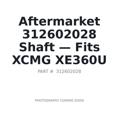 Aftermarket 312602028 Shaft - Fits XCMG XE360U