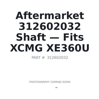 Aftermarket 312602032 Shaft - Fits XCMG XE360U