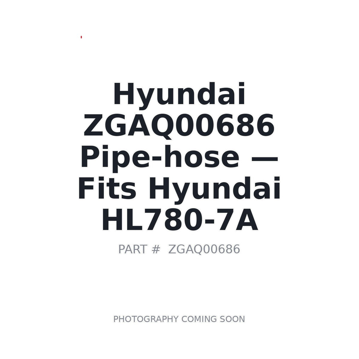 ZGAQ00686 Hyundai Pipe-hose . Fits HL780-7A - Fits Hyundai HL780-7A